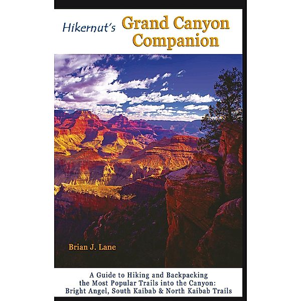Hikernut's Grand Canyon Companion: A Guide to Hiking and Backpacking the Most Popular Trails into the Canyon (Second Edition), Brian Lane