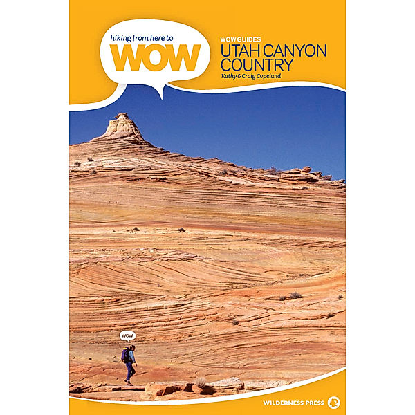 Hiking from Here to WOW: Utah Canyon Country, Craig Copeland, Kathy Copeland