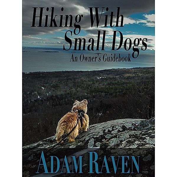 Hiking With Small Dogs: An Owner's Guidebook, Adam Raven