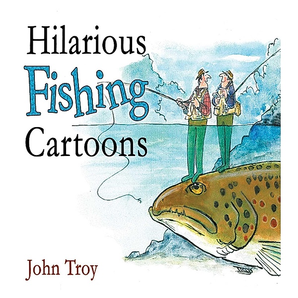 Hilarious Fishing Cartoons, John Troy