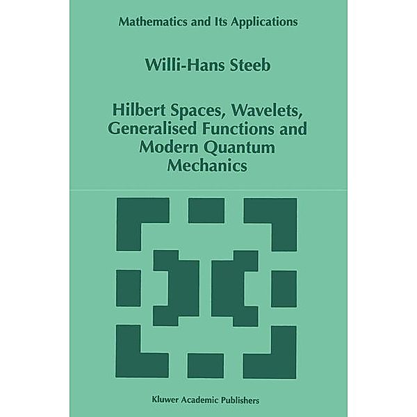 Hilbert Spaces, Wavelets, Generalised Functions and Modern Quantum Mechanics, W.-H. Steeb