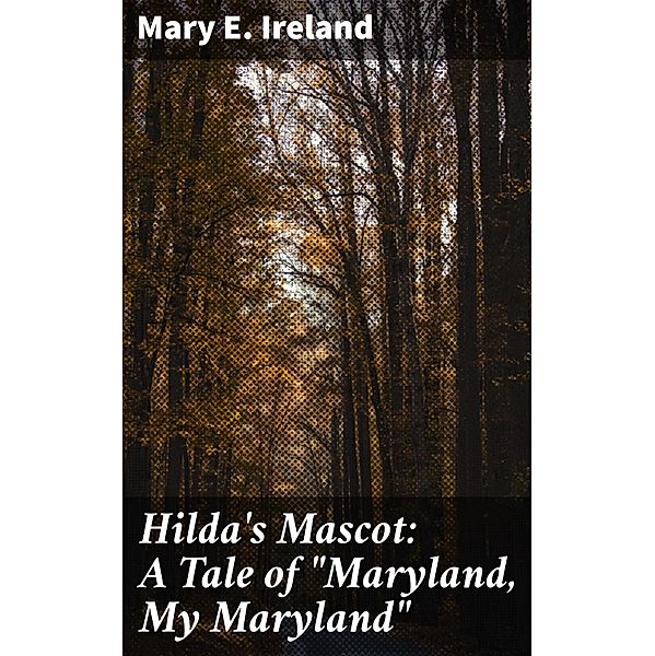 Hilda's Mascot: A Tale of Maryland, My Maryland, Mary E. Ireland