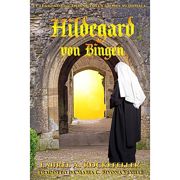 Hildegard von Bingen (Le leggendarie donne della storia mondiale, #11) / Le leggendarie donne della storia mondiale, Laurel A. Rockefeller