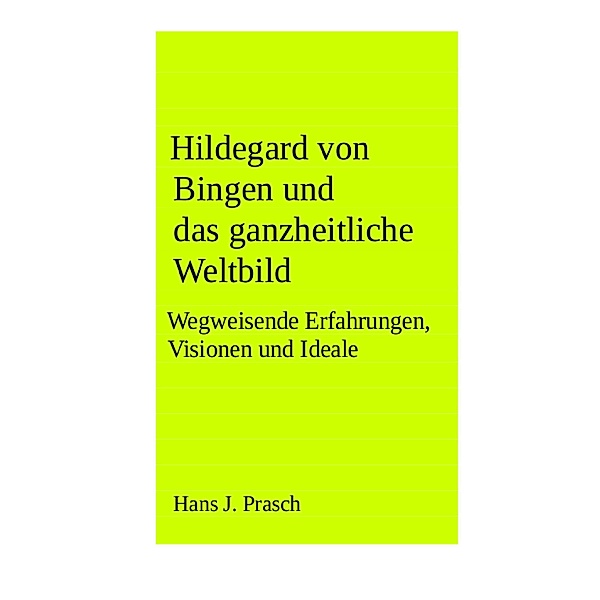 Hildegard von Bingen und das ganzheitliche Weltbild, Hans J. Prasch