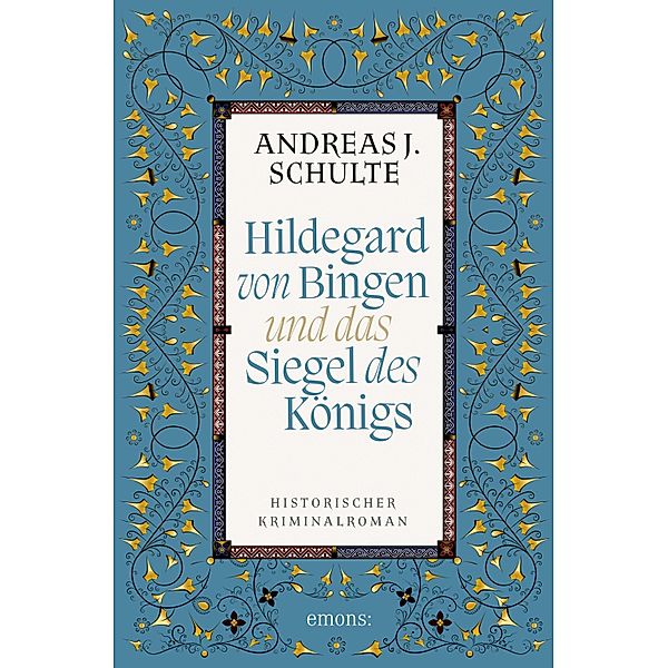 Hildegard von Bingen und das Siegel des Königs / Historischer Kriminalroman, Andreas J. Schulte