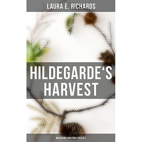 Hildegarde's Harvest (Musaicum Christmas Specials), Laura E. Richards