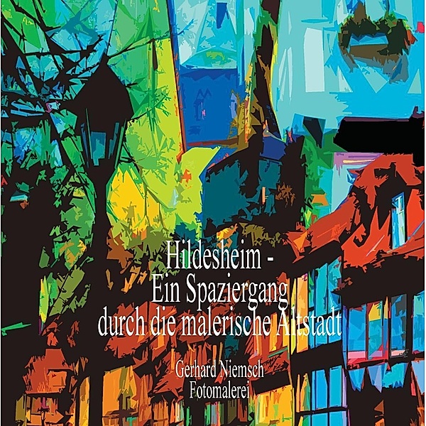 Hildesheim - Ein Spaziergang durch die malerische Altstadt, Gerhard Niemsch