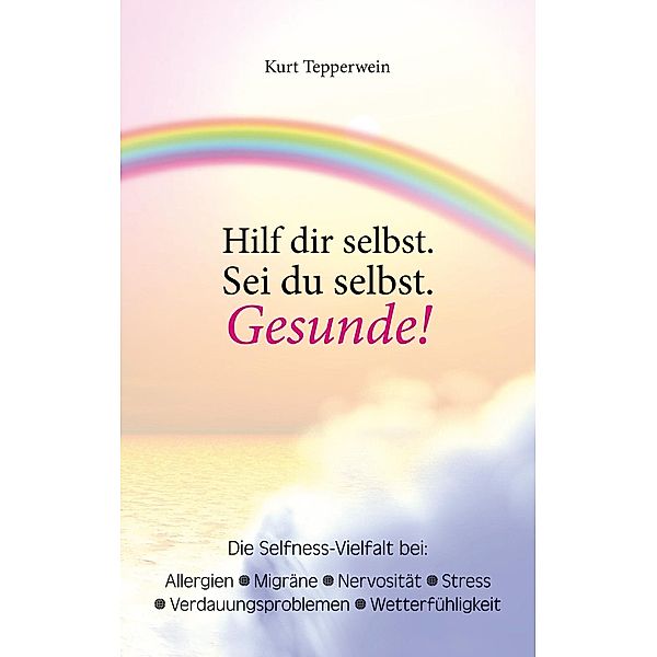 Hilf dir selbst. Sei du selbst. Gesunde!, Kurt Tepperwein