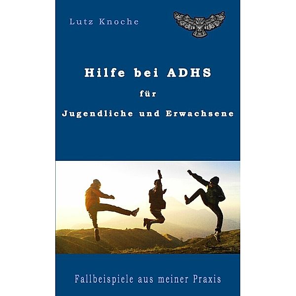 Hilfe bei ADHS für Jugendliche und Erwachsene, Lutz Knoche