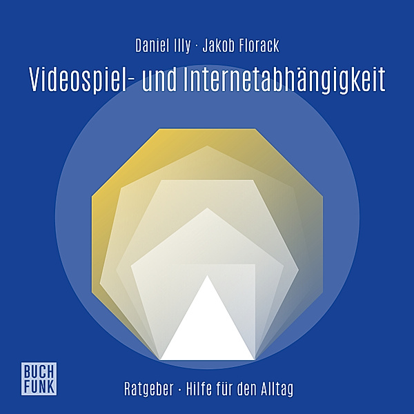 Hilfe für den Alltag - Ratgeber Videospiel- und Internetabhängigkeit, Daniel Illy, Jakob Florack