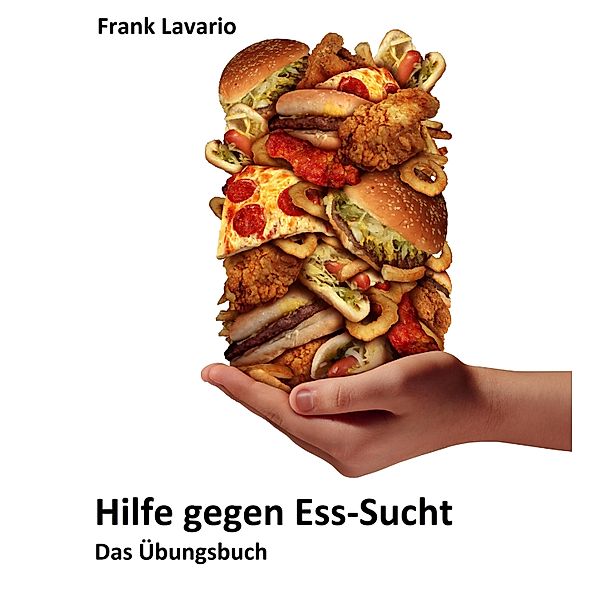 Hilfe gegen Esssucht - DAS ÜBUNGSBUCH, Frank Lavario