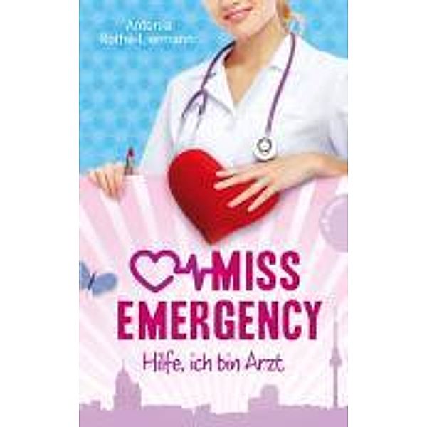Hilfe, ich bin Arzt / Miss Emergency Bd.1, Antonia Rothe-Liermann