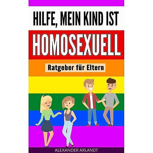 Hilfe, mein Kind ist homosexuell, Alexander Arlandt