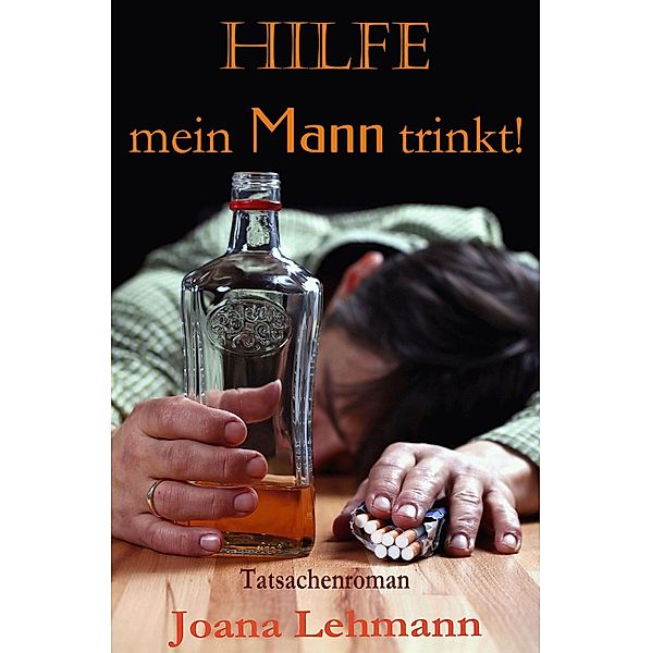 HILFE - mein Mann trinkt!, Joana Lehmann