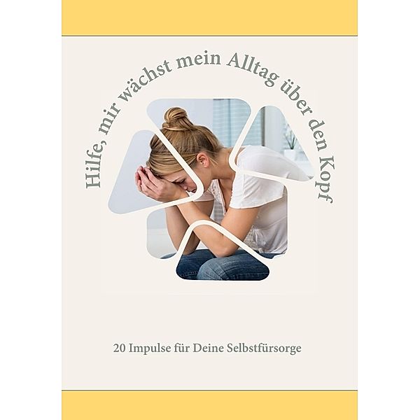 Hilfe, mir wächst mein Alltag über den Kopf, Melanie Baumgart, Andrea Beerbaum, Yvonne Birkel, Chrissie Klame-Gronde, Petra Hamacher, Sandra Holzapfel, Petra Jäger, Anne Bretschneider, Kristin Jung, Andrea Anandani, Saskia Hesse-Becker, Tatjana Litwak, Martina Götzke, Sophie Reinhold, Inka Lippert, Kirsten Klahold, Rosina Geltinger, Stefanie Seiler, Die Possibilistas, Friederike Nölle