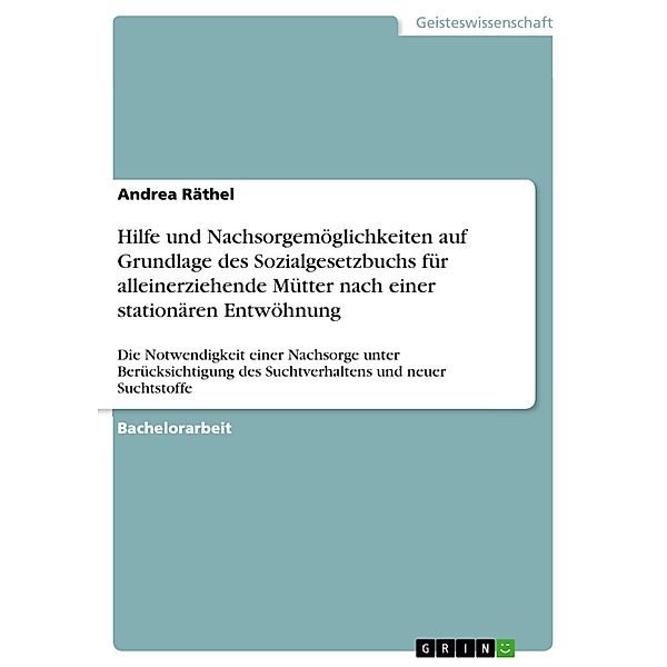 Hilfe und Nachsorgemöglichkeiten auf Grundlage des Sozialgesetzbuchs für alleinerziehende Mütter nach einer stationären Entwöhnung, Andrea Räthel