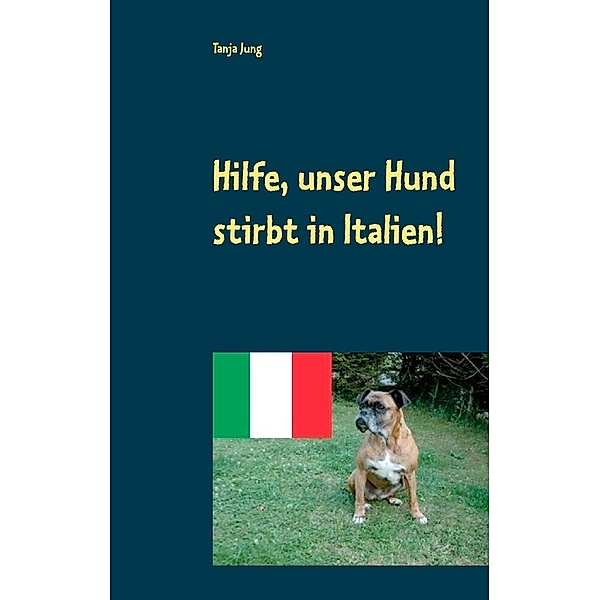 Hilfe, unser Hund stirbt in Italien!, Tanja Jung
