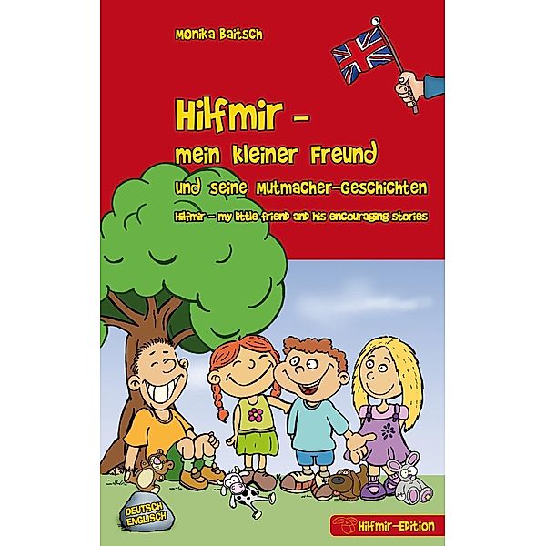 Hilfmir - mein kleiner Freund und seine Mutmacher-Geschichten / Hilfmir - my little friend and his encouraging stories, Monika Baitsch