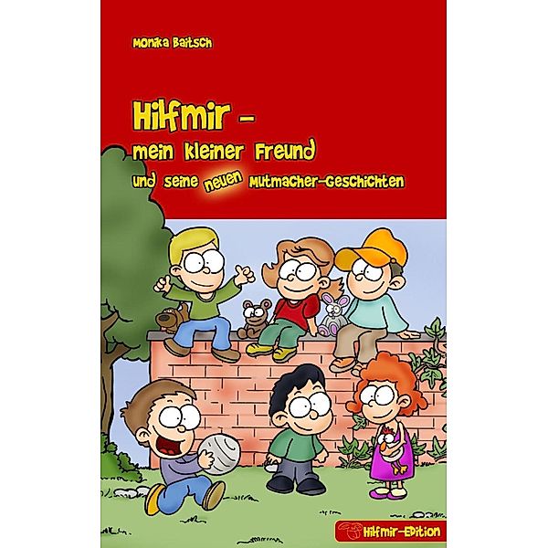 Hilfmir - mein kleiner Freund und seine neuen Mutmacher-Geschichten, Monika Baitsch