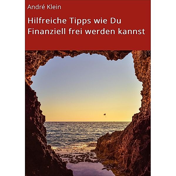 Hilfreiche Tipps wie Du Finanziell frei werden kannst, André Klein