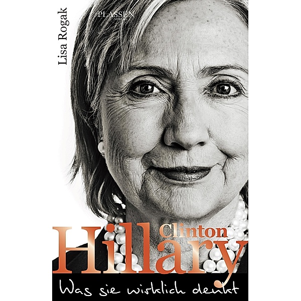 Hillary Clinton - Was sie wirklich denkt, Lisa Rogak