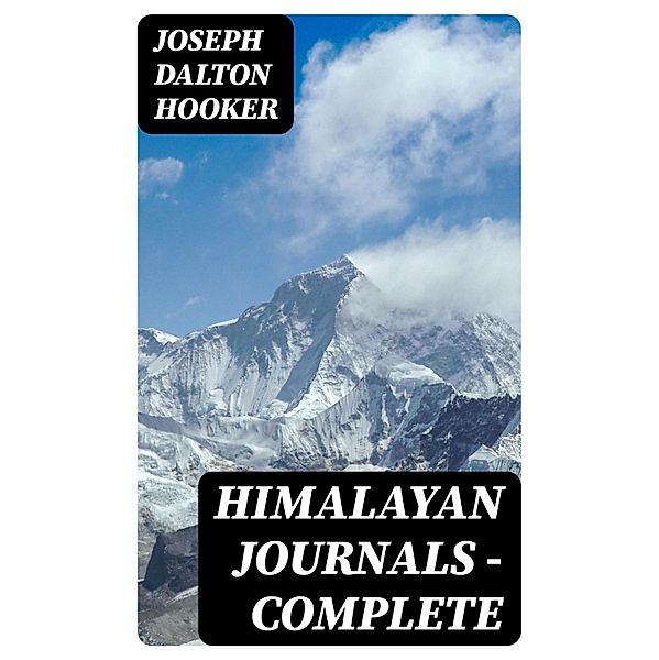 Himalayan Journals - Complete, Joseph Dalton Hooker