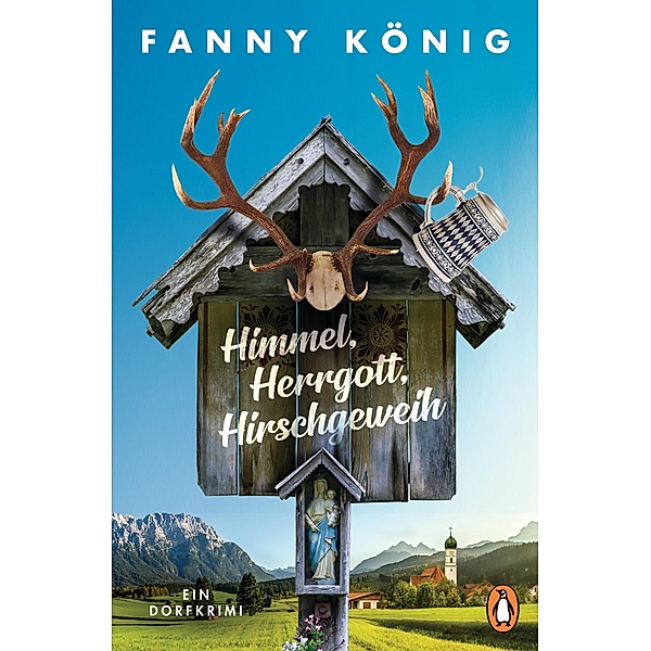 Himmel, Herrgott, Hirschgeweih / Dorfpfarrer Meininger ermittelt Bd.1, Fanny König