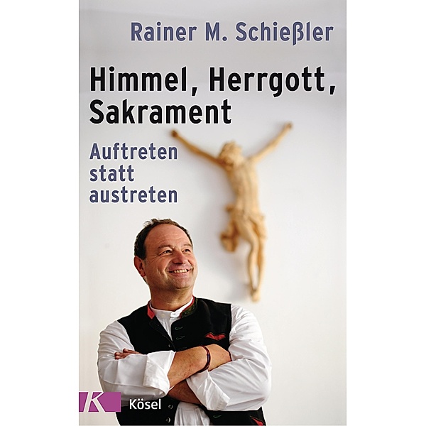 Himmel - Herrgott - Sakrament, Rainer M. Schießler