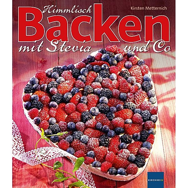 Himmlisch Backen mit Stevia und Co, Kirsten Metternich