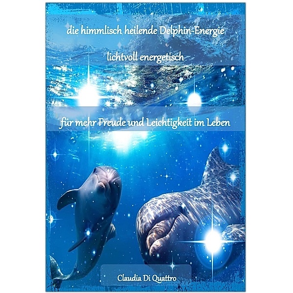 himmlisch heilende Delphin-Energie, Claudia Di Quattro