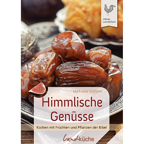 Himmlische Genüsse / Landküche, Markusine Guthjahr