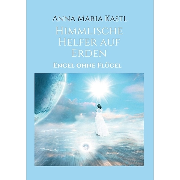 Himmlische Helfer auf Erden, Anna Maria Kastl