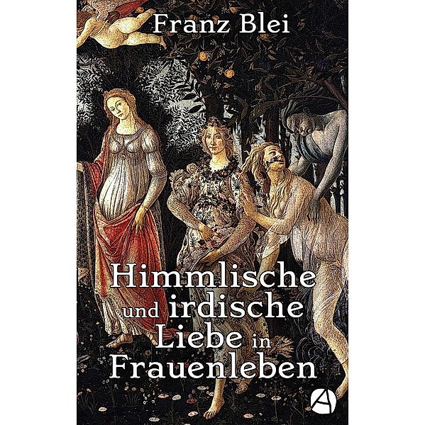 Himmlische und irdische Liebe in Frauenleben (Illustrierte Ausgabe), Franz Blei