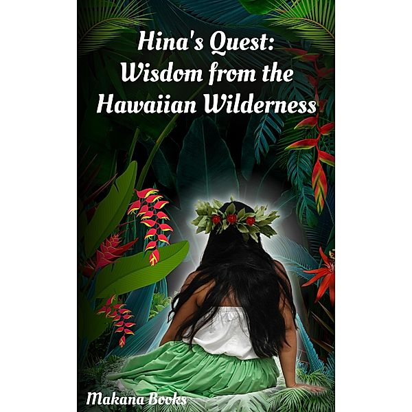 Hina's Quest: Wisdom from the Hawaiian Wilderness, Makana Books