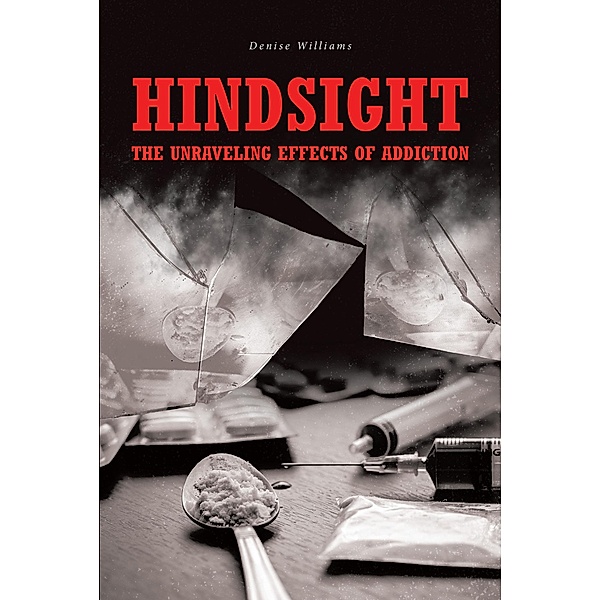 Hindsight: The Unraveling Effects of Addiction, Denise Williams