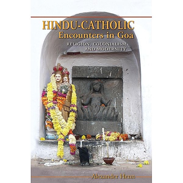 Hindu-Catholic Encounters in Goa, Alexander Henn