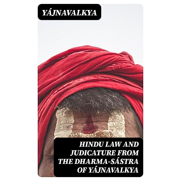 Hindu Law and Judicature from the Dharma-Sástra of Yájnavalkya, Yájnavalkya