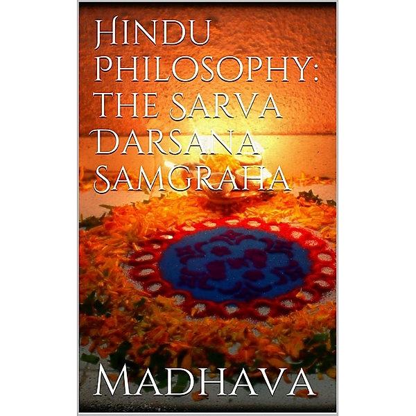 Hindu Philosophy: The Sarva Darsana Samgraha, Madhava Acharya