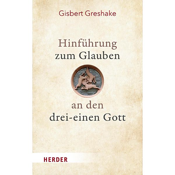 Hinführung zum Glauben an den drei-einen Gott / Grundlagen Theologie, Gisbert Greshake