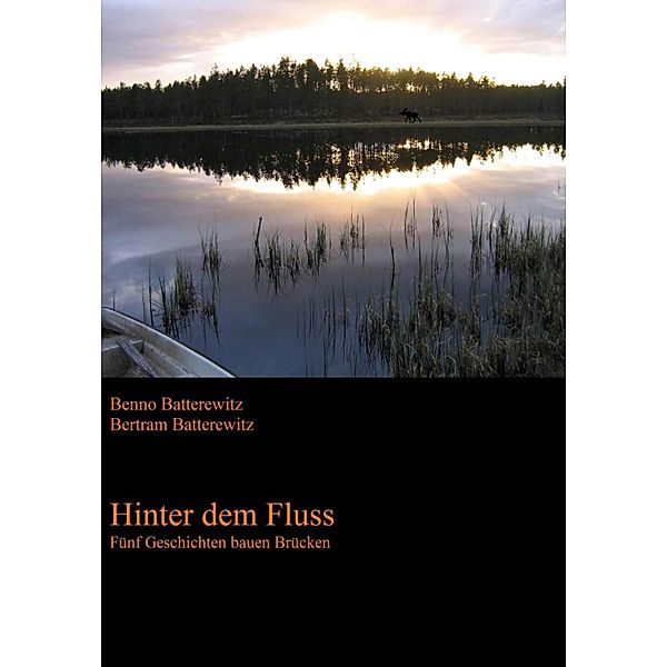 Hinter dem Fluss - Fünf Geschichten bauen Brücken, Benno Batterewitz, Bertram Batterewitz