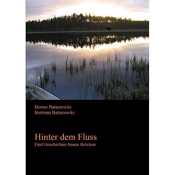 Hinter dem Fluss - Fünf Geschichten bauen Brücken, Benno Batterewitz, Bertram Batterewitz