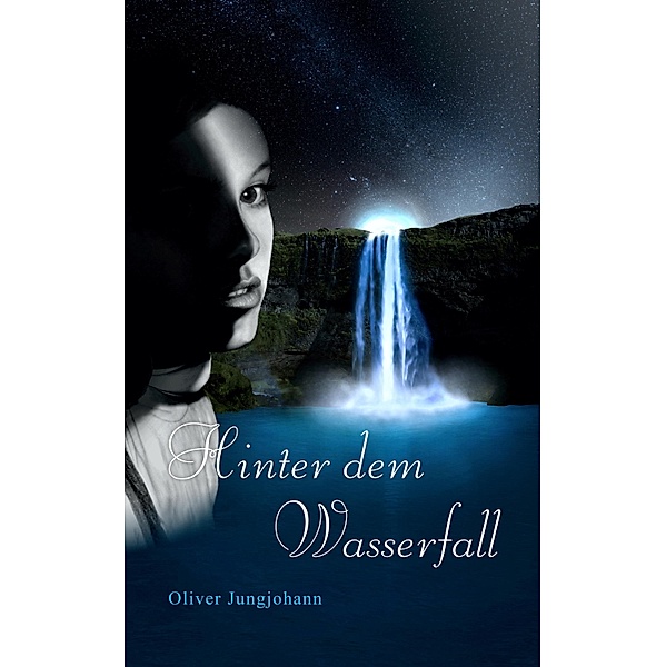 Hinter dem Wasserfall / Die Wasserfall-Trilogie Bd.1, Oliver Jungjohann