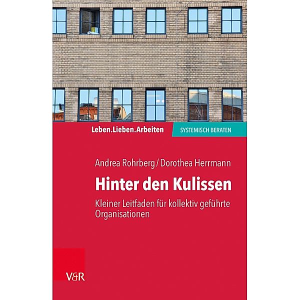 Hinter den Kulissen - kleiner Leitfaden für kollektiv geführte Organisationen / Leben. Lieben. Arbeiten: systemisch beraten, Andrea Rohrberg, Dorothea Herrmann