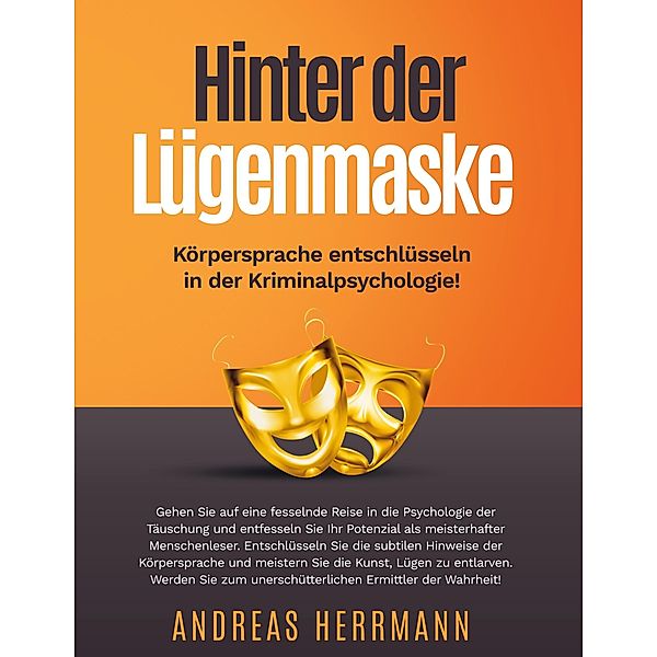 Hinter der Lügenmaske: Körpersprache entschlüsseln in der Kriminalpsychologie!, Andreas Herrmann