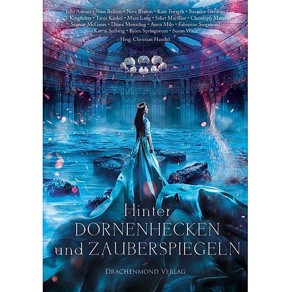 Hinter Dornenhecken und Zauberspiegeln / Eine märchenhafte Anthologie Bd.1, Christian Handel, Tanja Kinkel, Diana Menschig, Christoph Marzi, Anna Milo, Fabienne Siegmund, Katrin Solberg, Björn Springorum, Susan Wade, Juliet Marillier, Julia Adrian, Susanne Gerdom, Kate Forsyth, Nina Blazon, Seanan McGuire, Nina Bellem, Mara Lang, T. Kingfisher