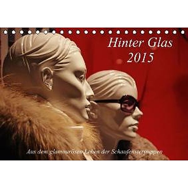 Hinter Glas 2015 / Planer (Tischkalender 2015 DIN A5 quer), Kerstin Stolzenburg