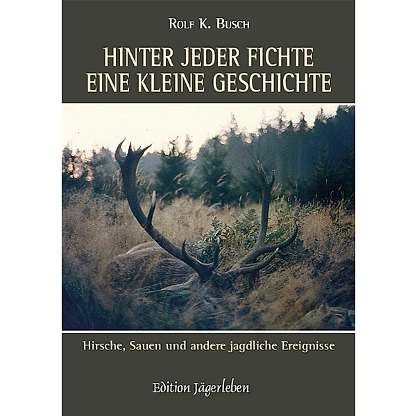 Hinter jeder Fichte eine kleine Geschichte: Hirsche, Sauen und andere jagdliche Ereignisse / Hinter jeder Fichte eine kleine Geschichte Bd.2, Rolf K. Busch