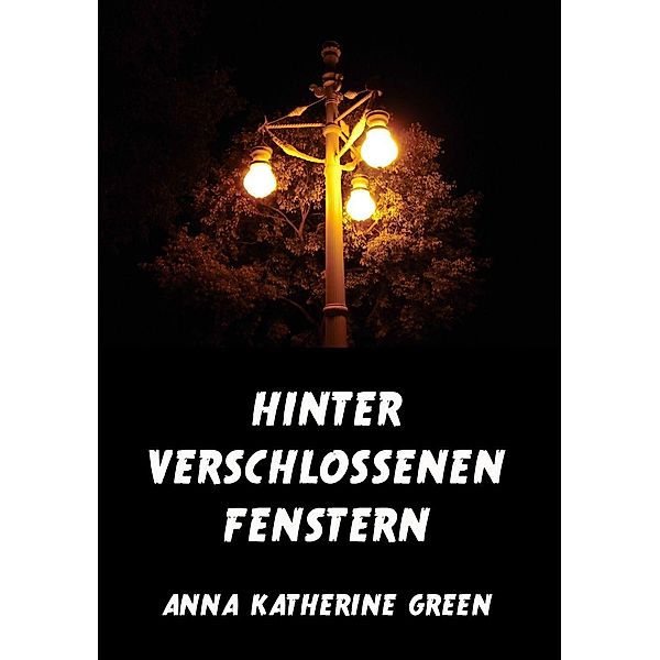 Hinter verschlossenen Fenstern, Anna Katherine Green