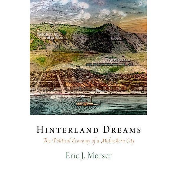Hinterland Dreams / American Business, Politics, and Society, Eric J. Morser