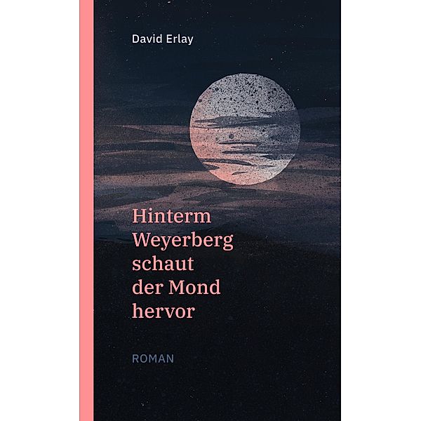 Hinterm Weyerberg schaut der Mond hervor: Roman, David Erlay